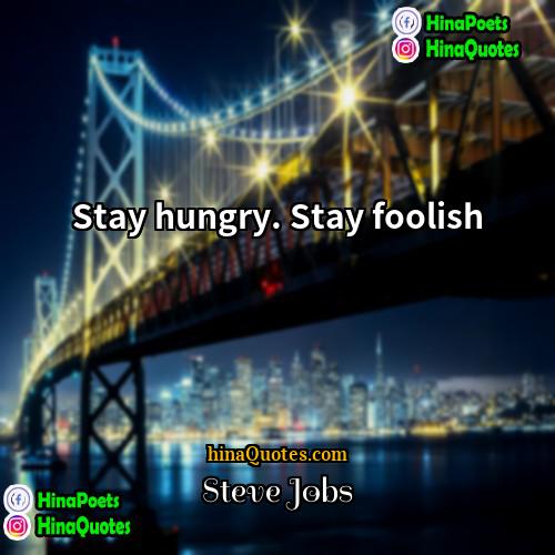 Steve Jobs Quotes | Stay hungry. Stay foolish.
  